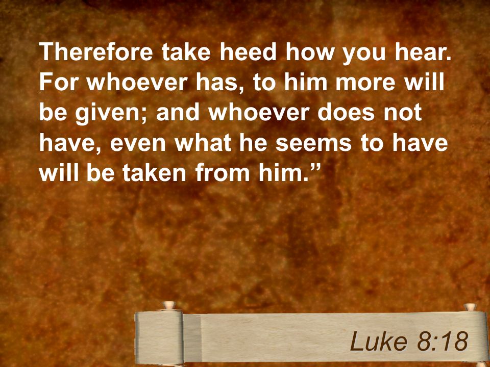 Therefore take heed how you hear.