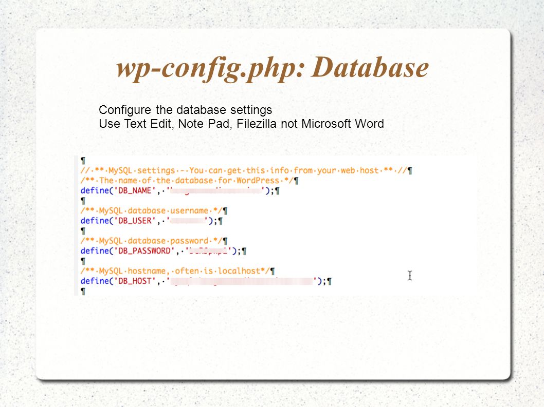wp-config.php: Database Configure the database settings Use Text Edit, Note Pad, Filezilla not Microsoft Word
