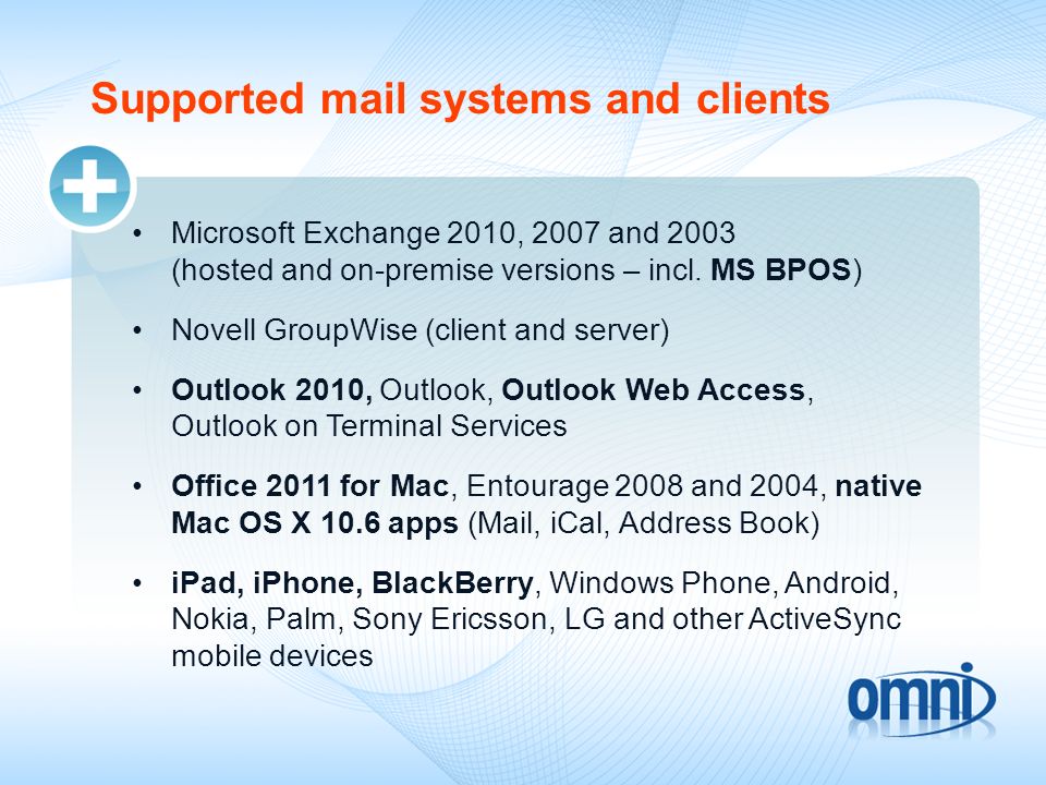 Supported mail systems and clients Microsoft Exchange 2010, 2007 and 2003 (hosted and on-premise versions – incl.
