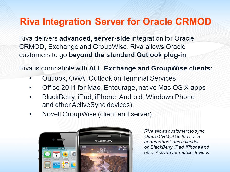 Riva delivers advanced, server-side integration for Oracle CRMOD, Exchange and GroupWise.