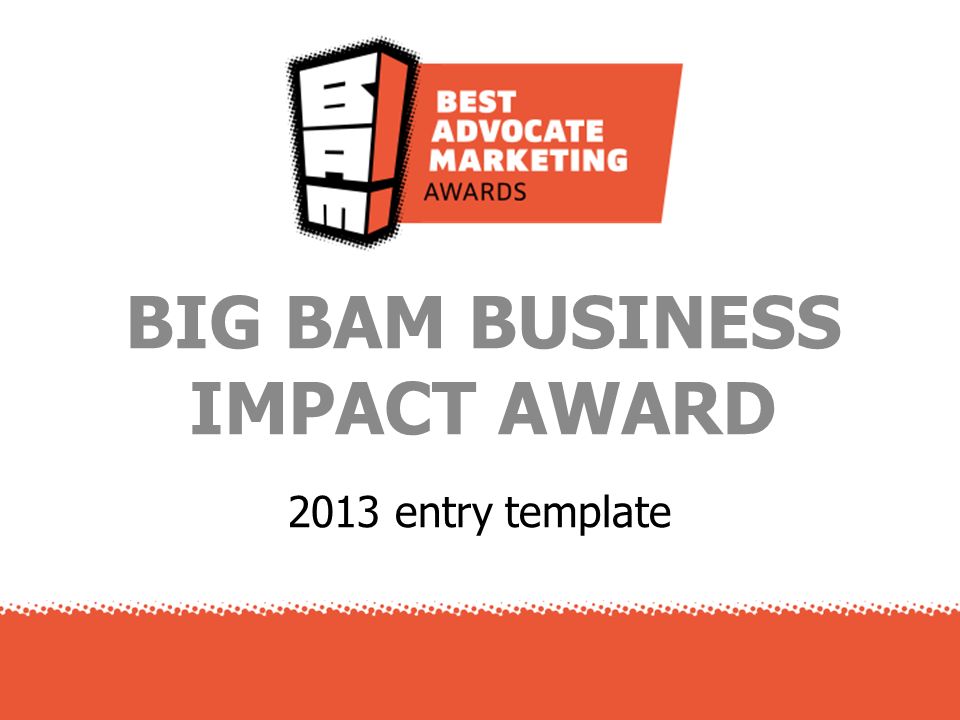 2013 entry template BIG BAM BUSINESS IMPACT AWARD