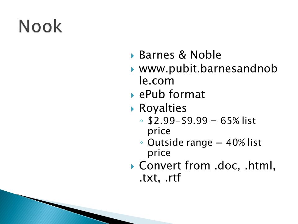 Barnes & Noble   le.com ePub format Royalties $2.99-$9.99 = 65% list price Outside range = 40% list price Convert from.doc,.html,.txt,.rtf