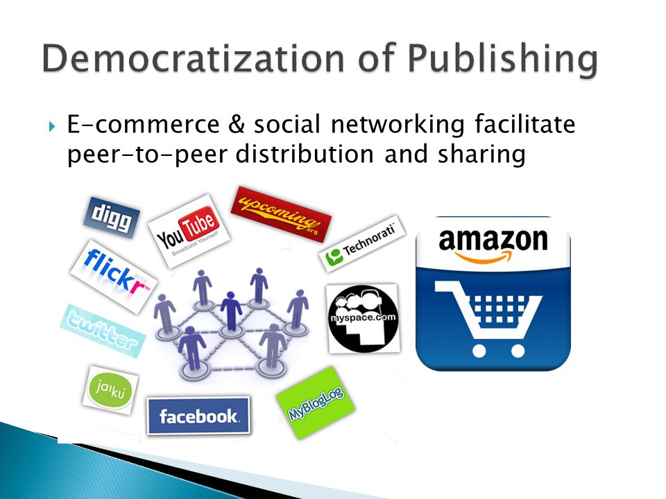 E-commerce & social networking facilitate peer-to-peer distribution and sharing