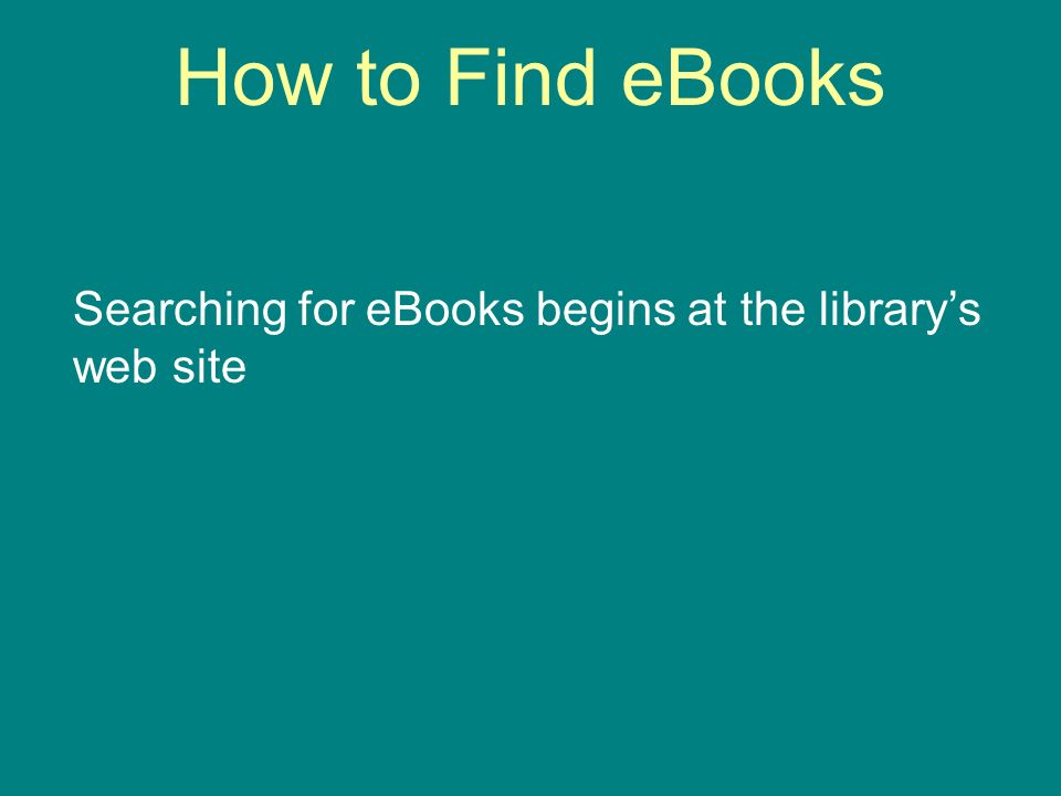How to Find eBooks Searching for eBooks begins at the librarys web site