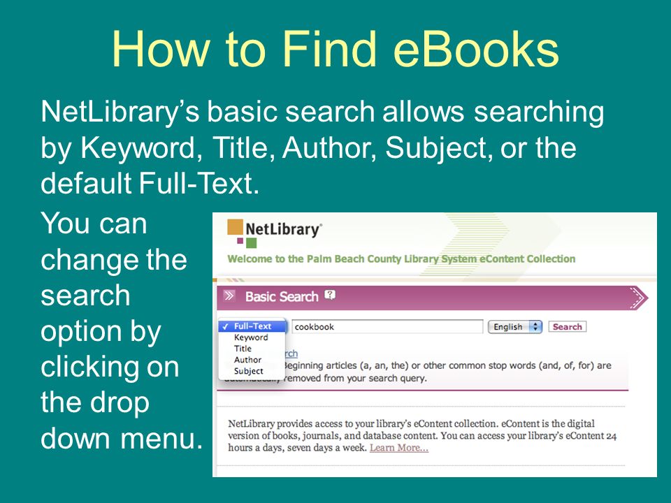 How to Find eBooks NetLibrarys basic search allows searching by Keyword, Title, Author, Subject, or the default Full-Text.