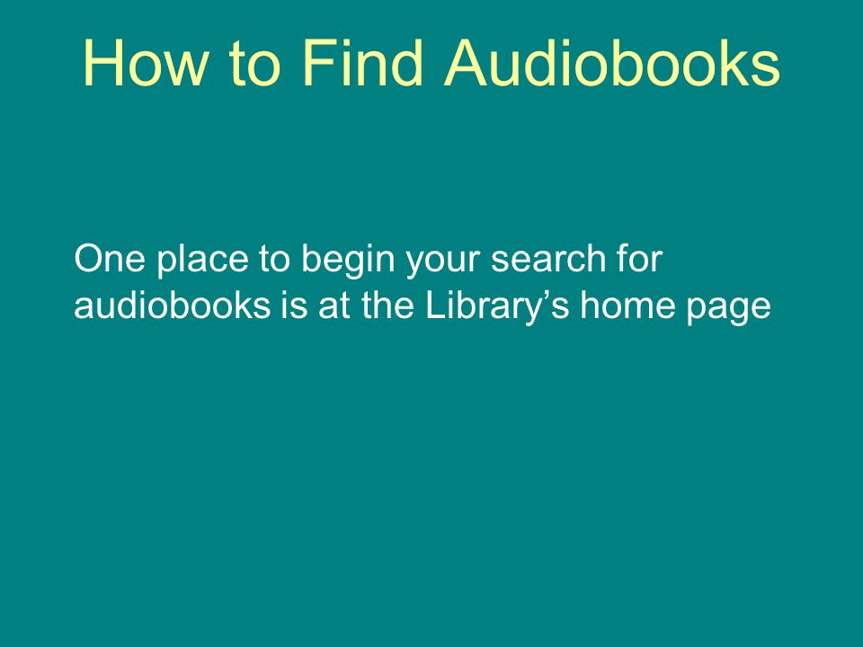 How to Find Audiobooks One place to begin your search for audiobooks is at the Librarys home page