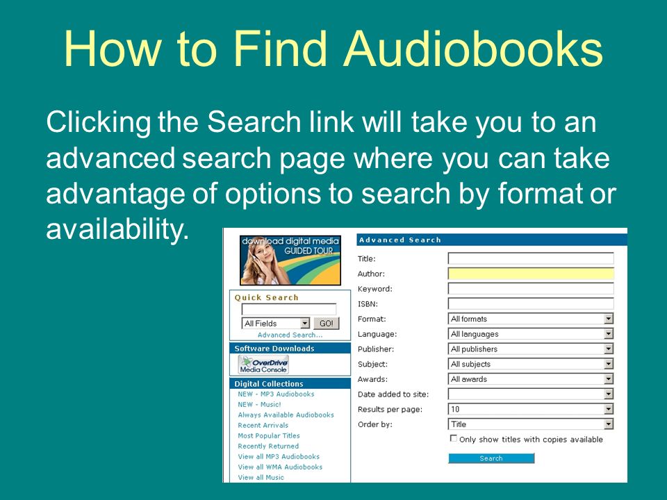 How to Find Audiobooks Clicking the Search link will take you to an advanced search page where you can take advantage of options to search by format or availability.
