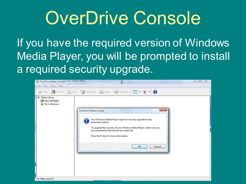 OverDrive Console If you have the required version of Windows Media Player, you will be prompted to install a required security upgrade.