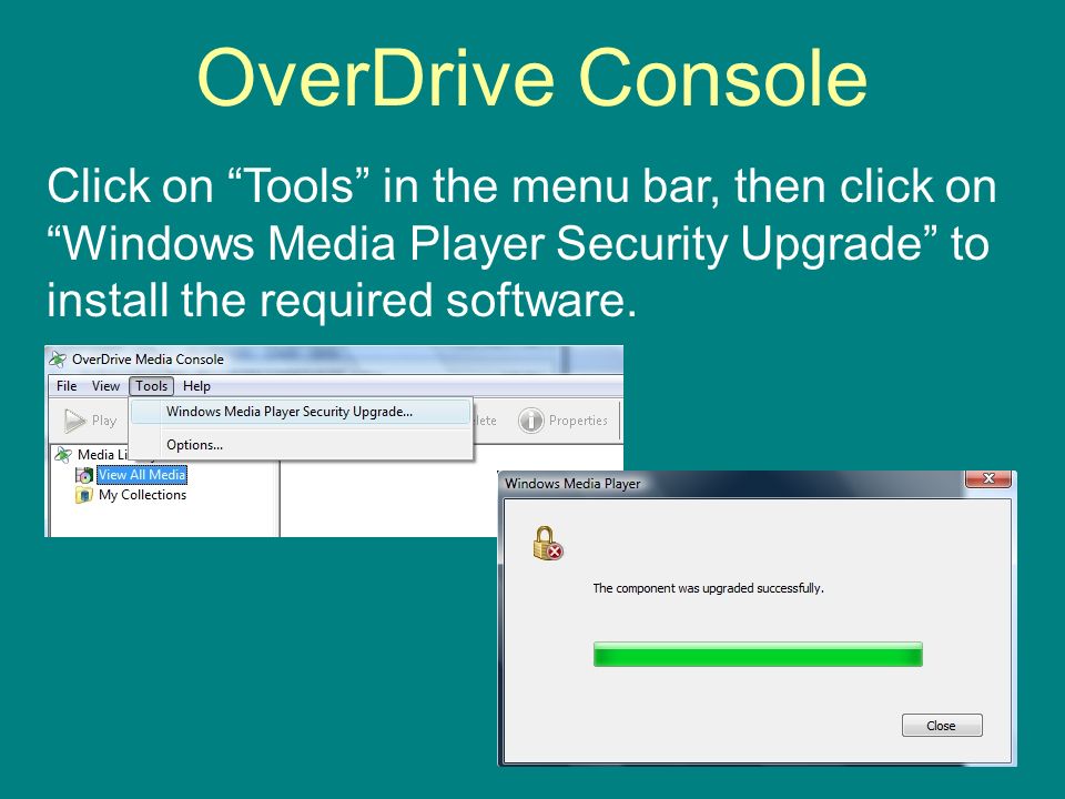 OverDrive Console Click on Tools in the menu bar, then click on Windows Media Player Security Upgrade to install the required software.