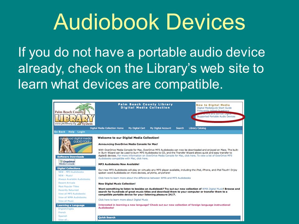 If you do not have a portable audio device already, check on the Librarys web site to learn what devices are compatible.