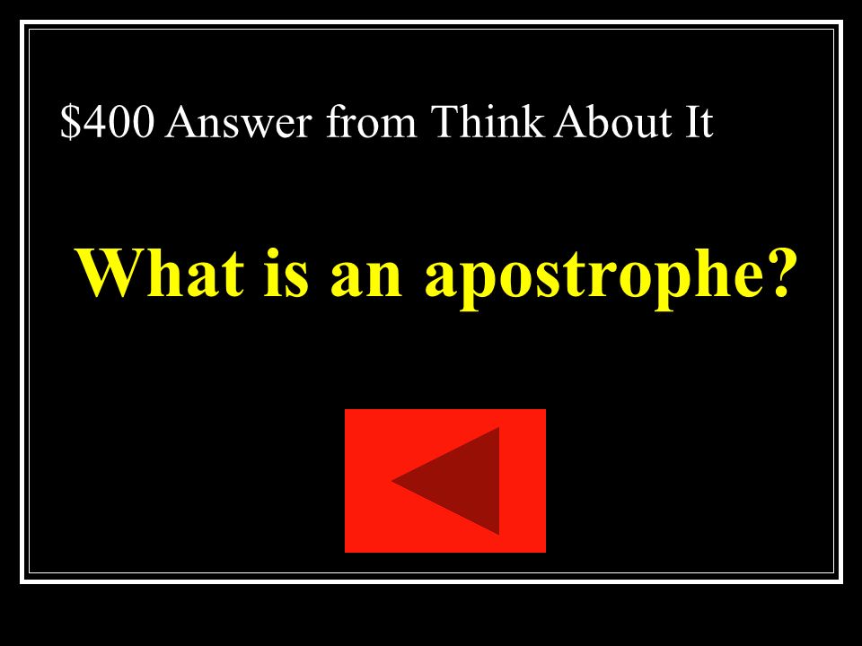 $400 Question from Think About It A figure of speech in which an address is made to an absent person or a punctuation mark is used to indicate the omission of letter(s)