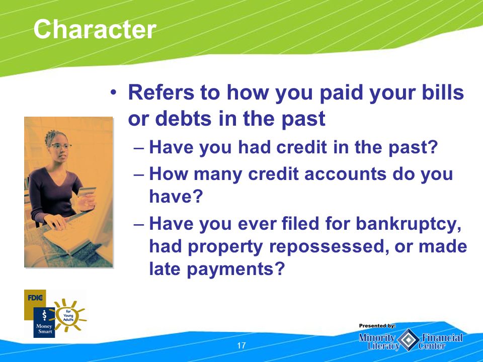 17 Character Refers to how you paid your bills or debts in the past –Have you had credit in the past.