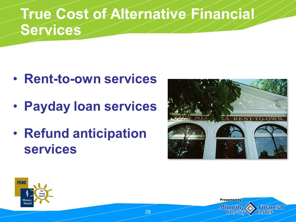 28 True Cost of Alternative Financial Services Rent-to-own services Payday loan services Refund anticipation services