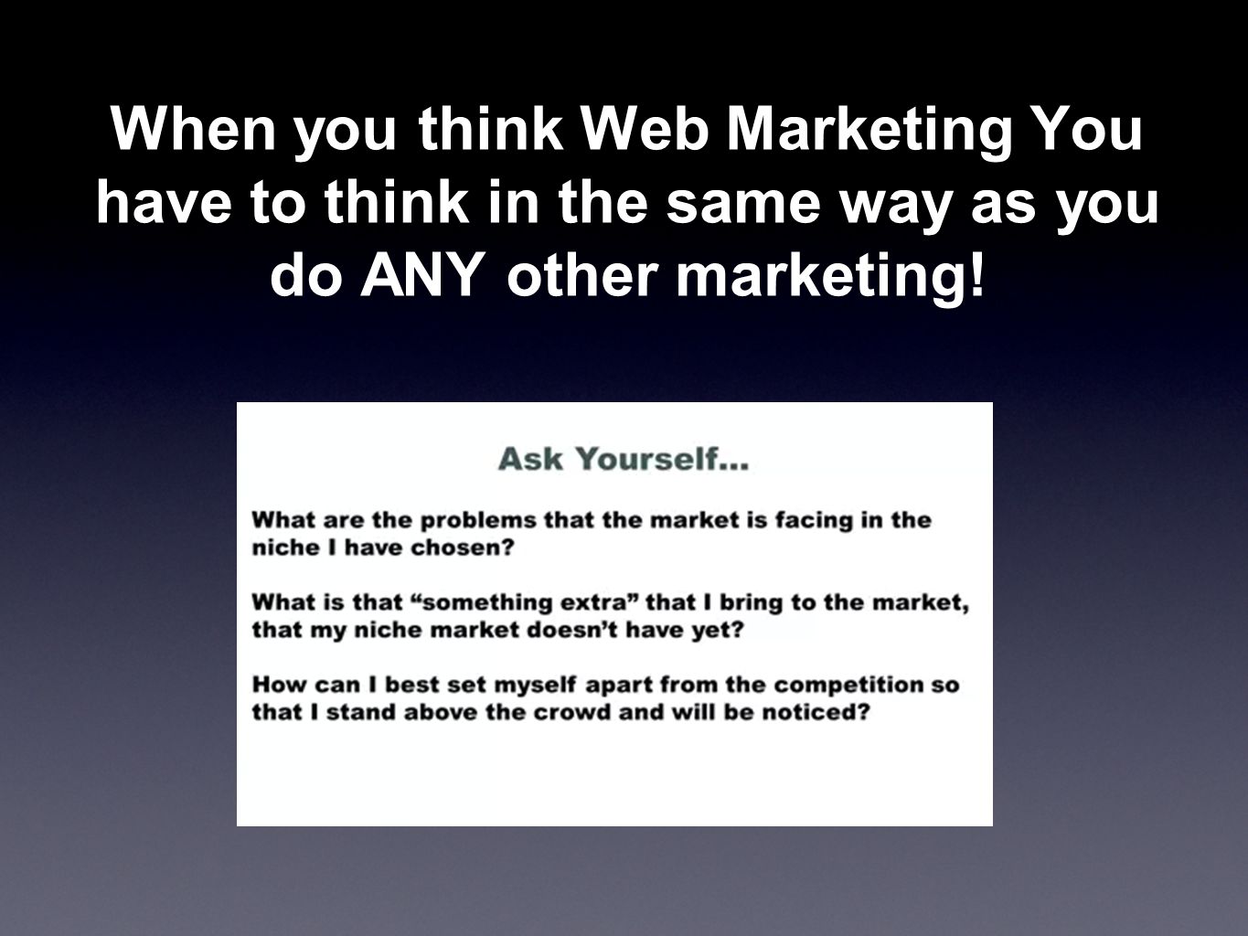 When you think Web Marketing You have to think in the same way as you do ANY other marketing!