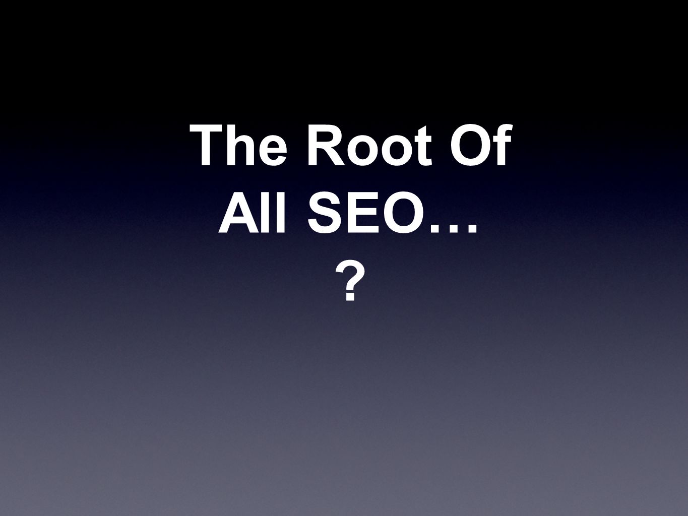The Root Of All SEO…