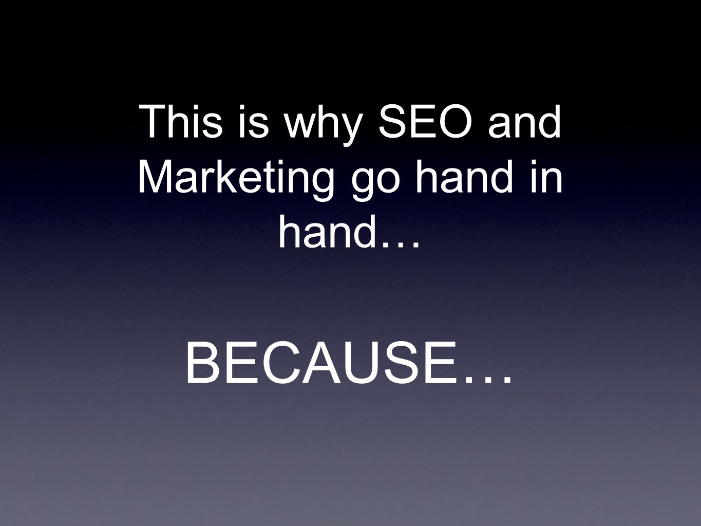 This is why SEO and Marketing go hand in hand… BECAUSE…