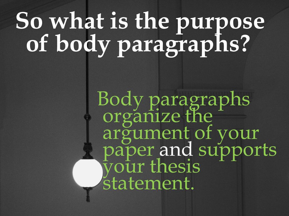 So what is the purpose of body paragraphs.