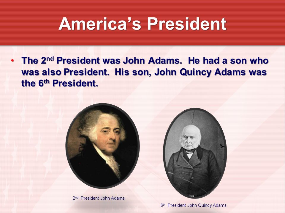 The 2 nd President was John Adams. He had a son who was also President.