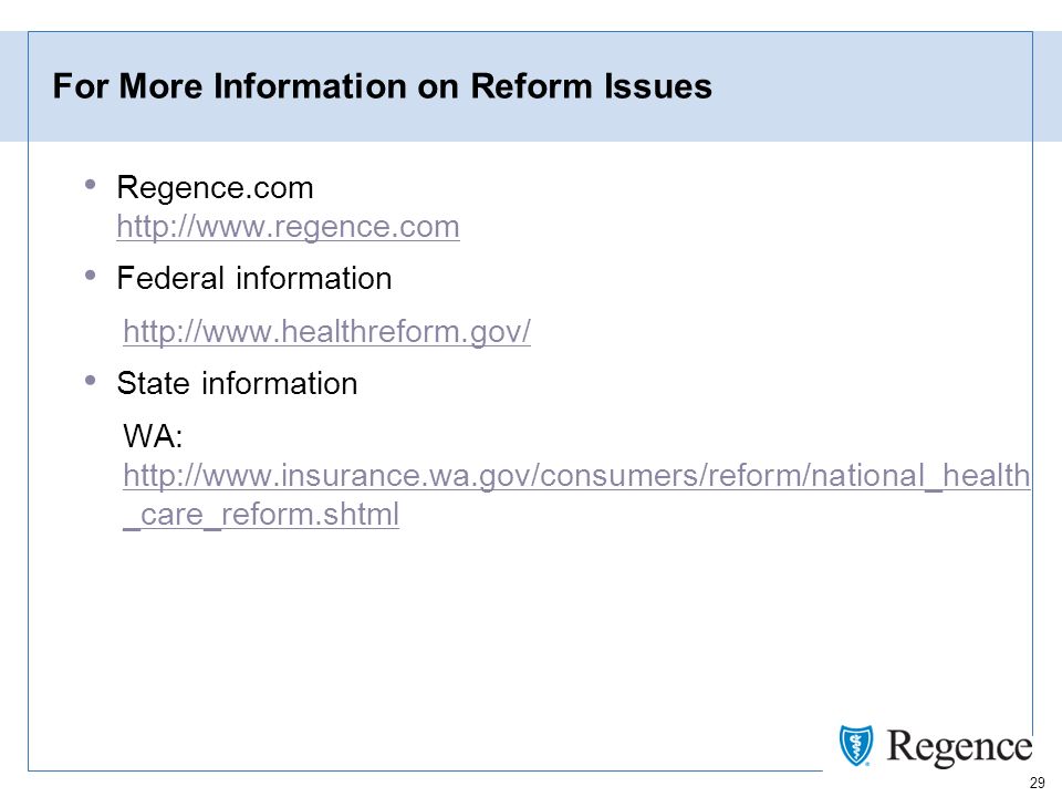 29 For More Information on Reform Issues Regence.com     Federal information   State information WA:   _care_reform.shtml   _care_reform.shtml