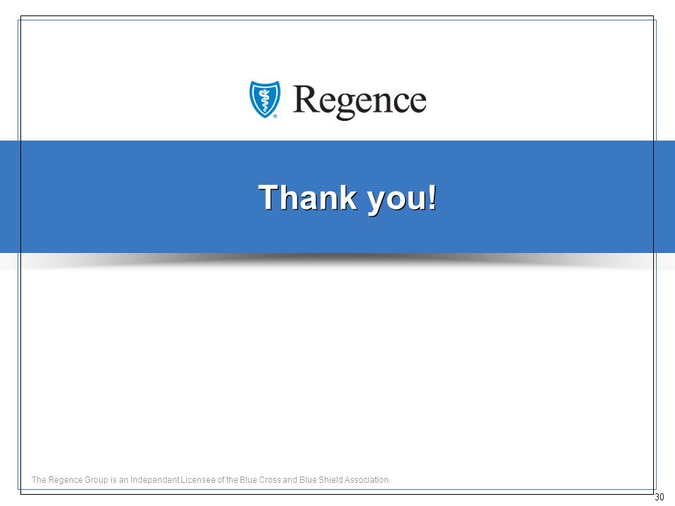 30 The Regence Group is an Independent Licensee of the Blue Cross and Blue Shield Association.