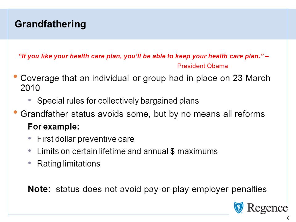 6 Grandfathering If you like your health care plan, youll be able to keep your health care plan.