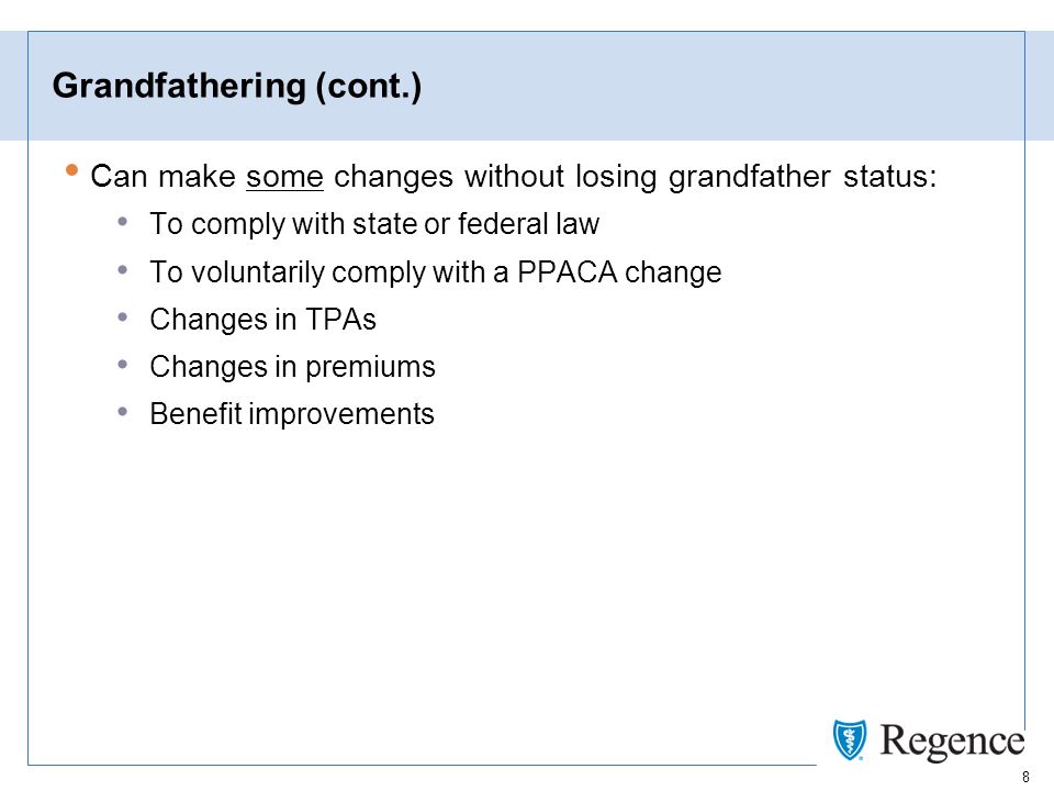 8 Grandfathering (cont.) Can make some changes without losing grandfather status: To comply with state or federal law To voluntarily comply with a PPACA change Changes in TPAs Changes in premiums Benefit improvements
