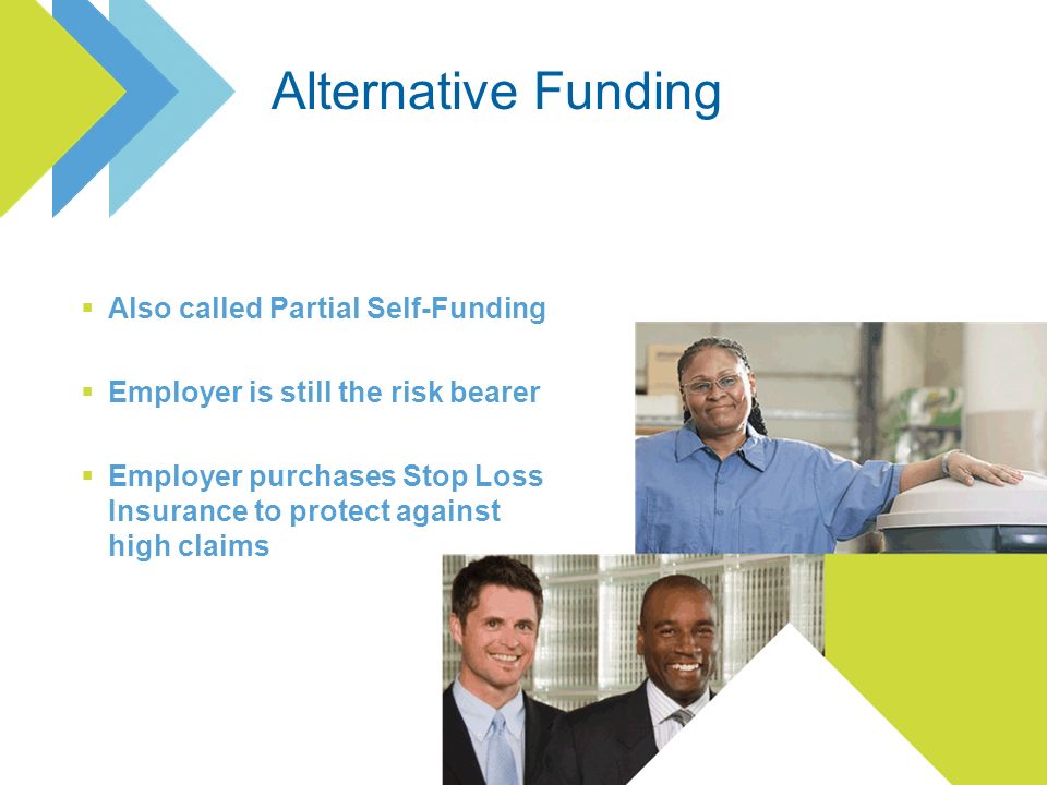 Also called Partial Self-Funding Employer is still the risk bearer Employer purchases Stop Loss Insurance to protect against high claims
