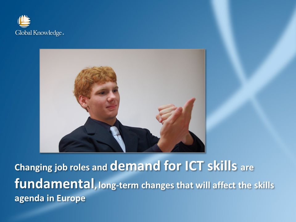 Changing job roles and demand for ICT skills are fundamental, long-term changes that will affect the skills agenda in Europe