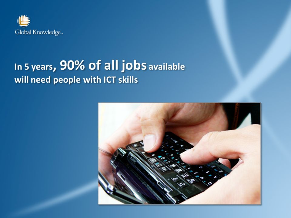 In 5 years, 90% of all jobs available will need people with ICT skills