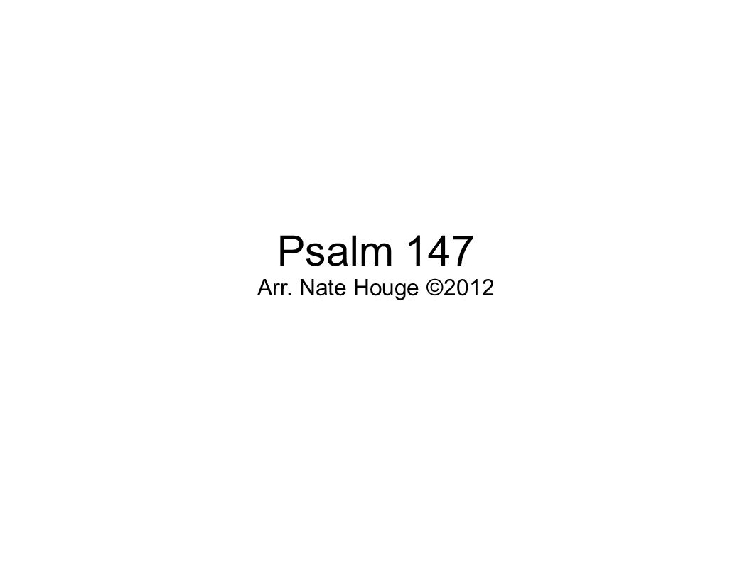 Psalm 147 Arr. Nate Houge ©2012
