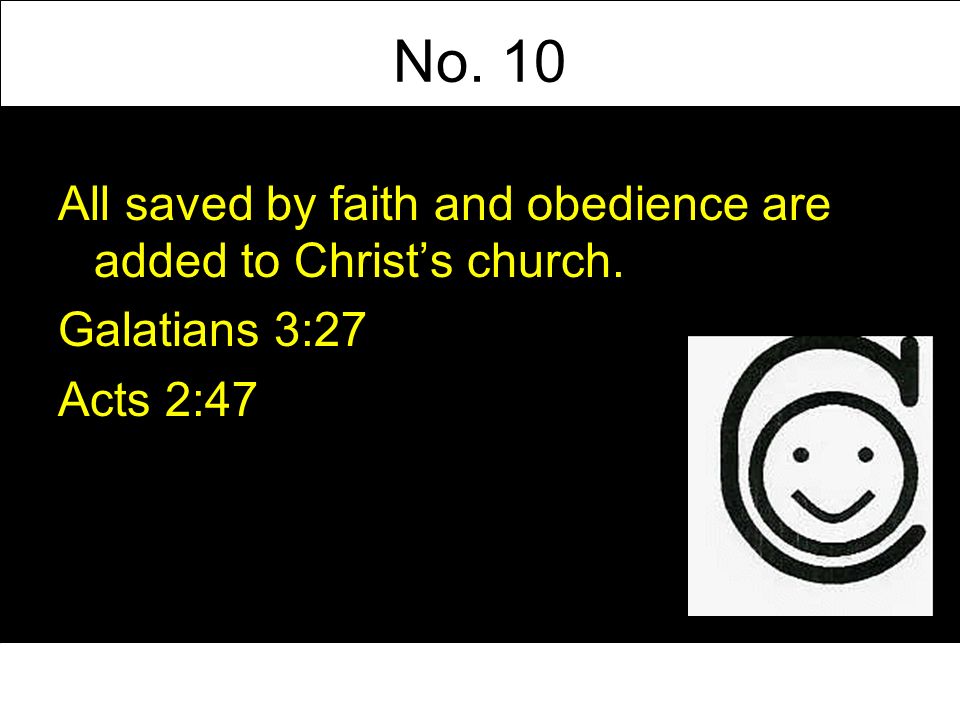 No. 10 All saved by faith and obedience are added to Christs church. Galatians 3:27 Acts 2:47