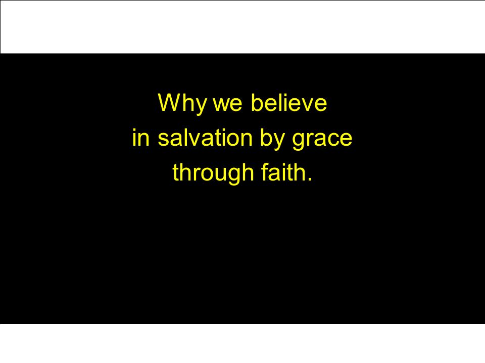 Why we believe in salvation by grace through faith.
