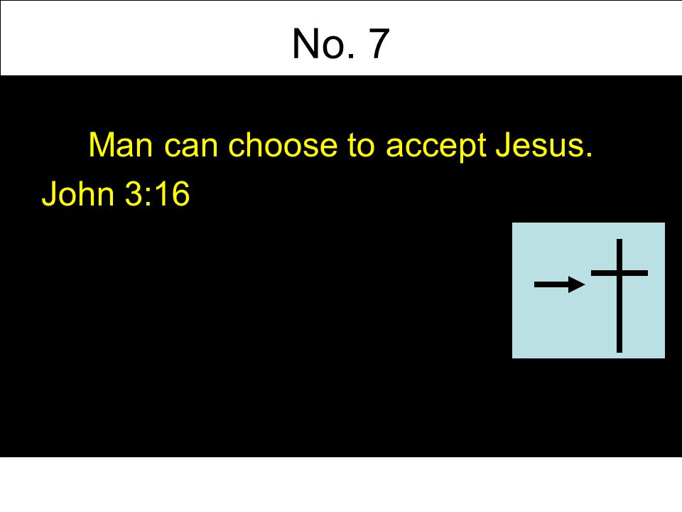 No. 7 Man can choose to accept Jesus. John 3:16