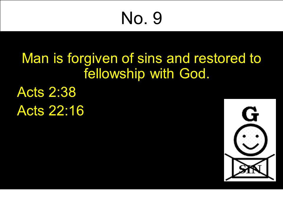 No. 9 Man is forgiven of sins and restored to fellowship with God. Acts 2:38 Acts 22:16