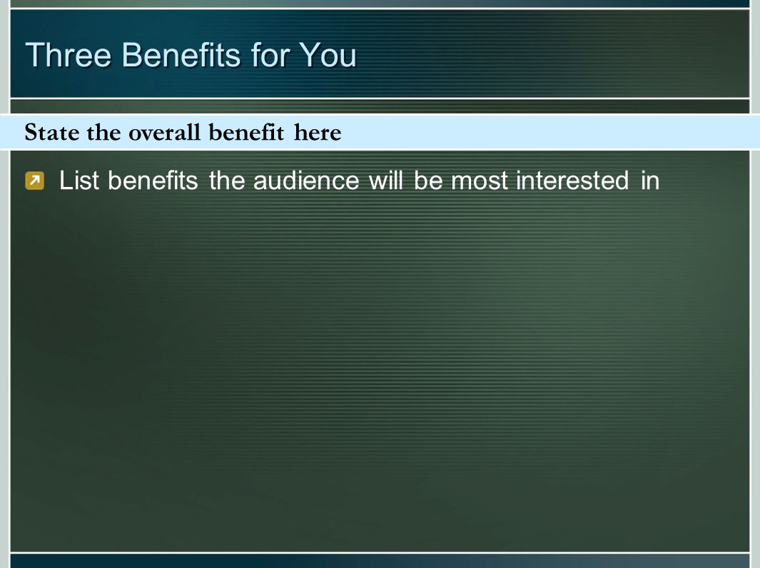 List benefits the audience will be most interested in State the overall benefit here Three Benefits for You