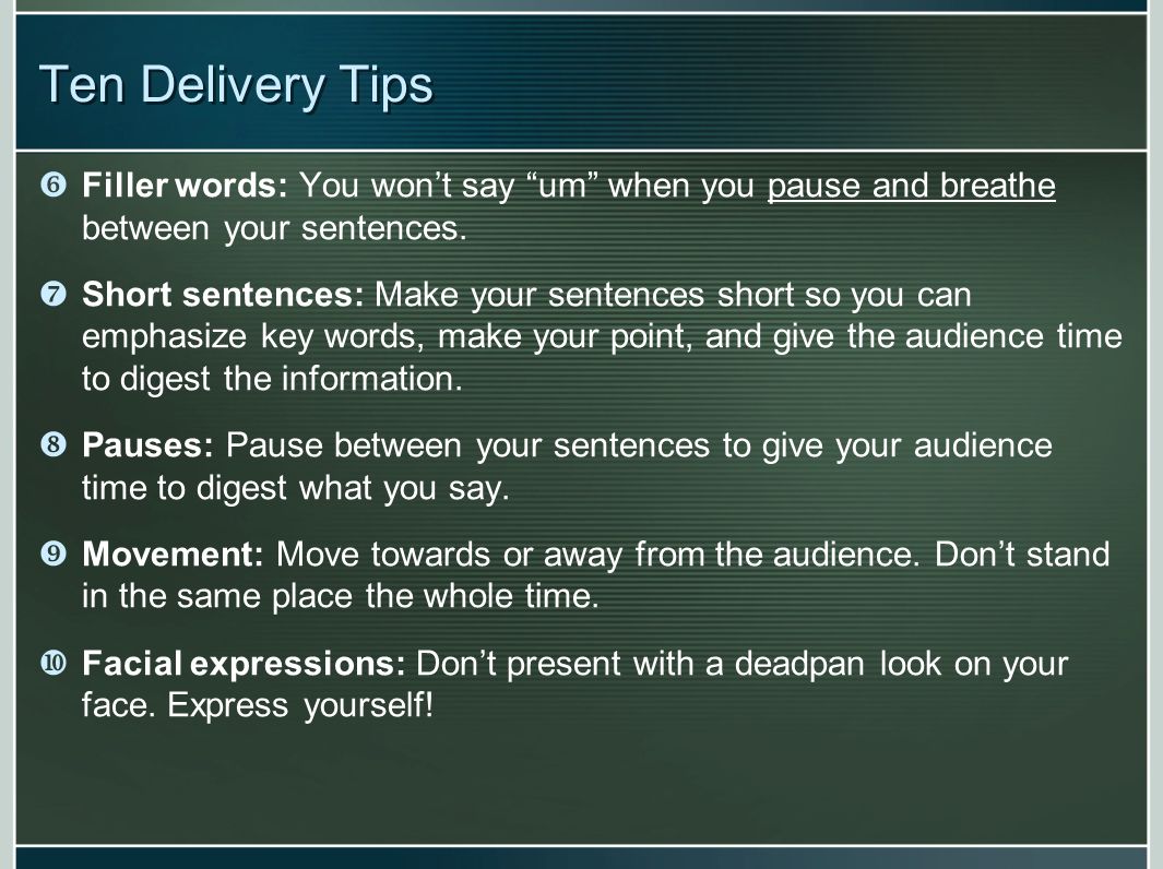 Ten Delivery Tips Filler words: You wont say um when you pause and breathe between your sentences.