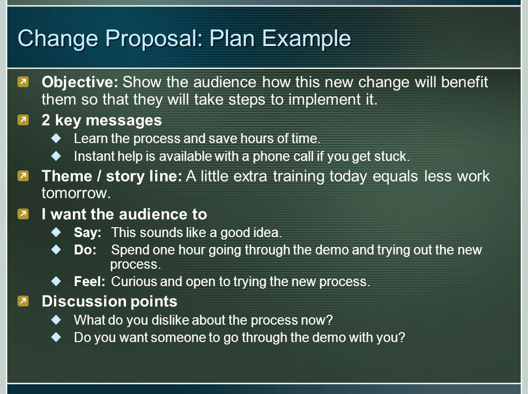 Change Proposal: Plan Example Objective: Show the audience how this new change will benefit them so that they will take steps to implement it.