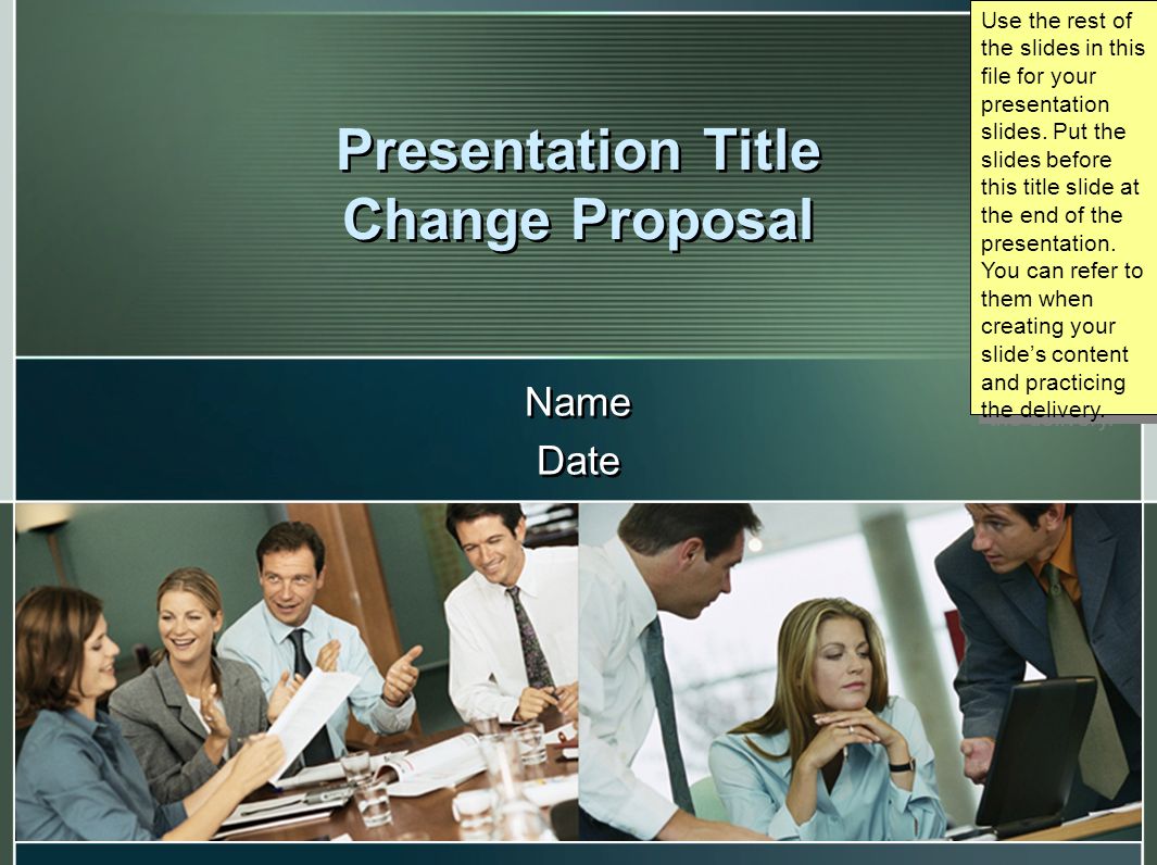 Presentation Title Change Proposal Name Date Name Date Use the rest of the slides in this file for your presentation slides.