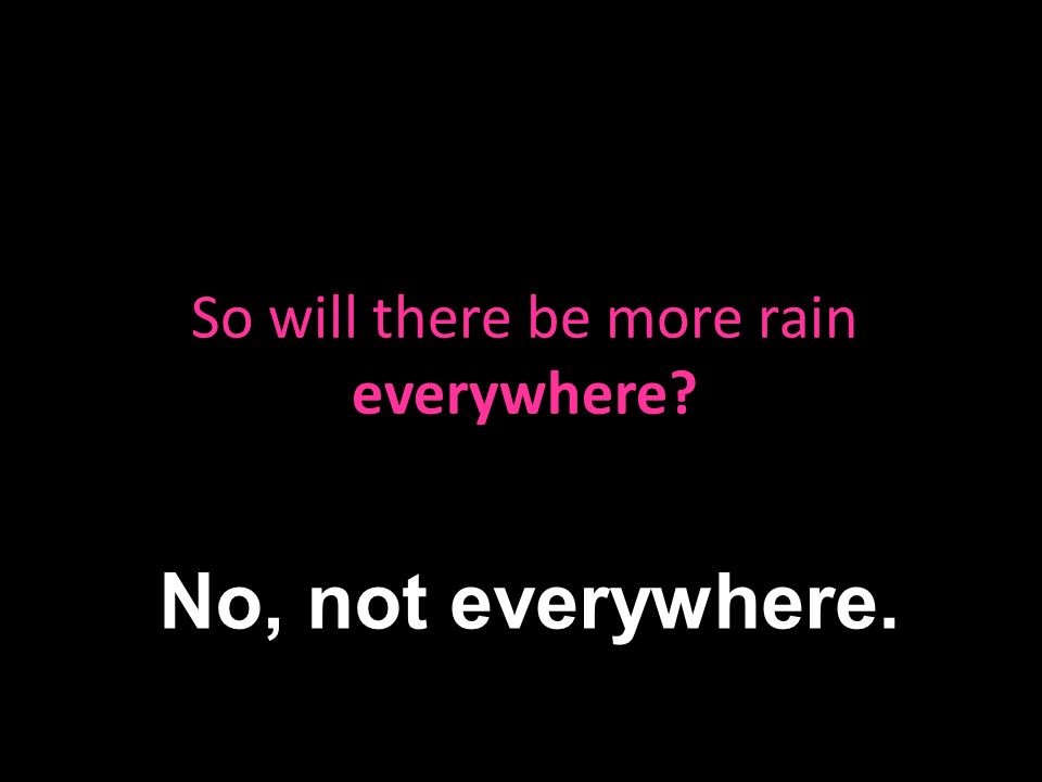 So will there be more rain everywhere No, not everywhere.