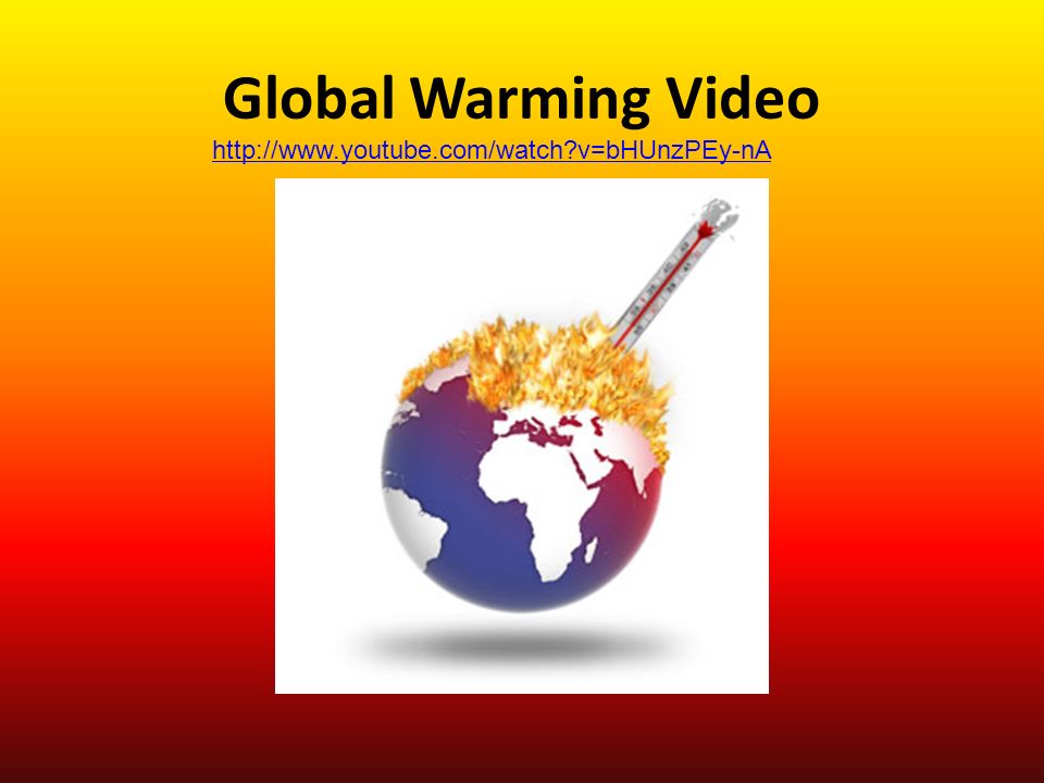 Global Warming Video   v=bHUnzPEy-nA