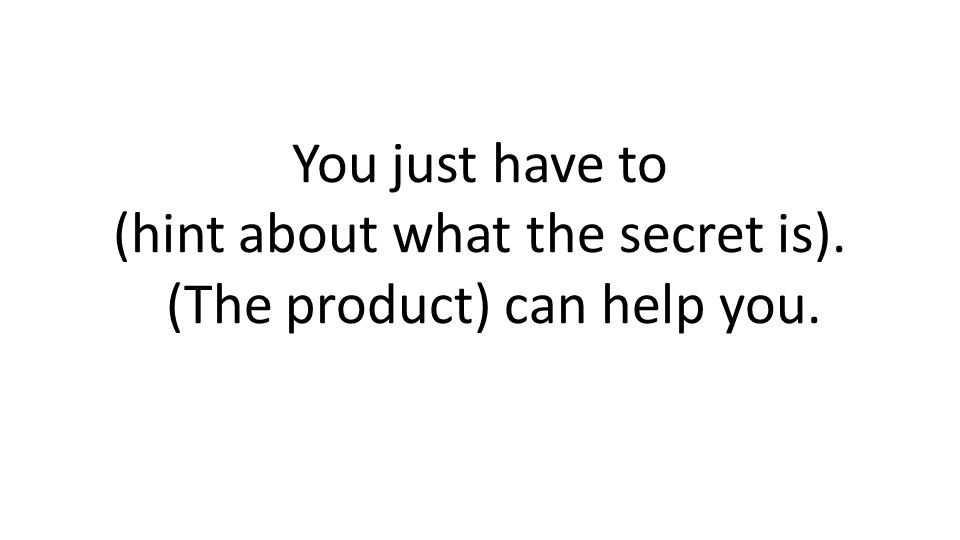 You just have to (hint about what the secret is). (The product) can help you.