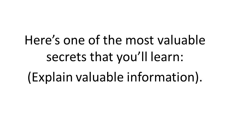 Heres one of the most valuable secrets that youll learn: (Explain valuable information).