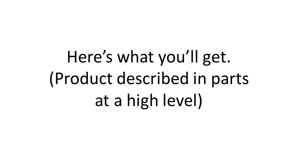 Heres what youll get. (Product described in parts at a high level)
