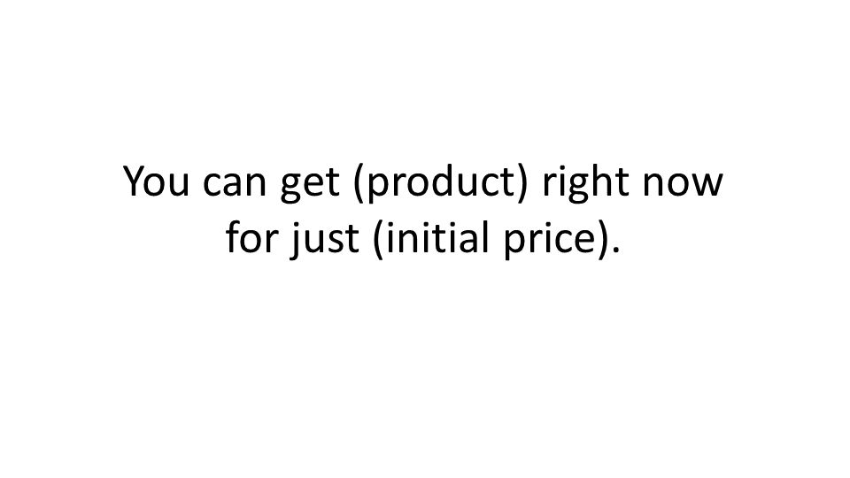 You can get (product) right now for just (initial price).
