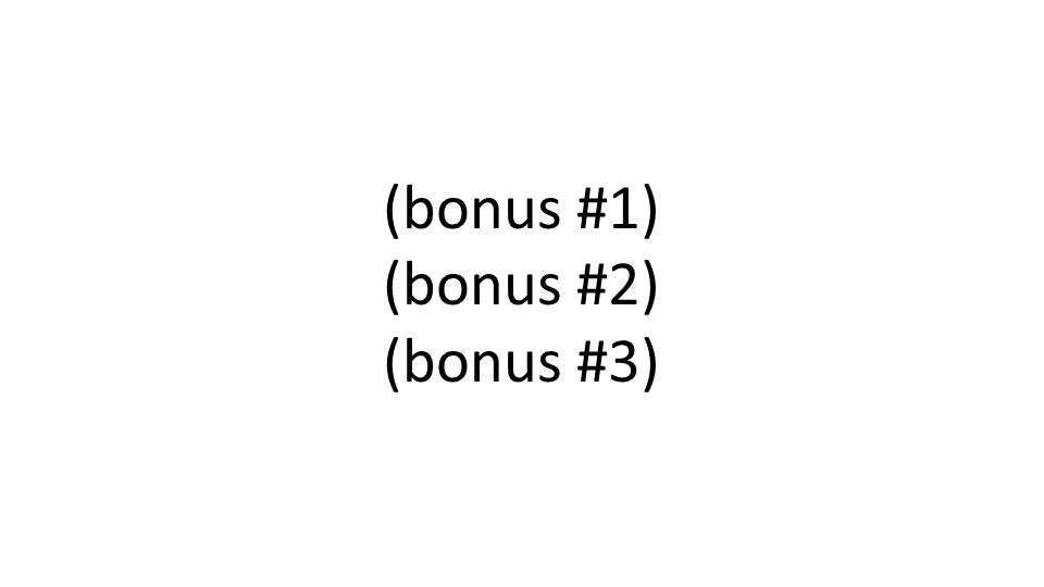 (bonus #1) (bonus #2) (bonus #3)