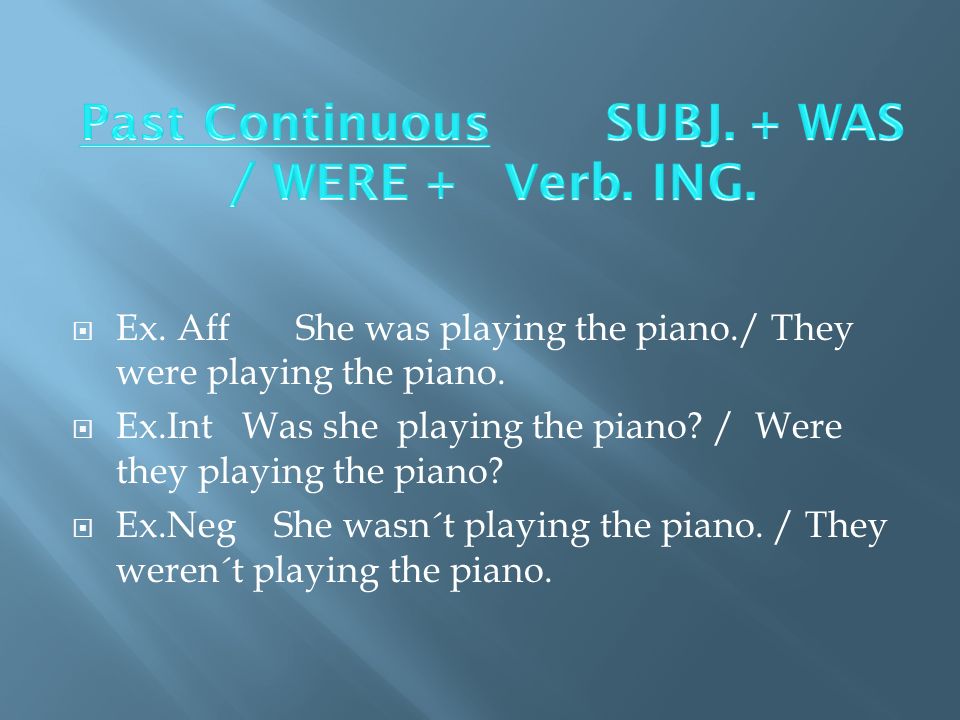 Ex. Aff She was playing the piano./ They were playing the piano.