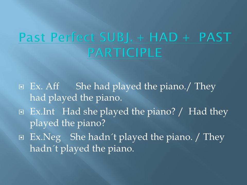 Ex. Aff She had played the piano./ They had played the piano.