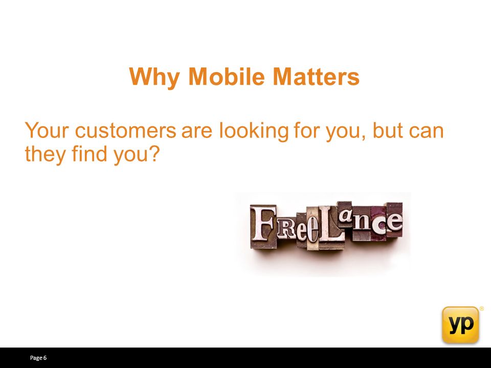 Your customers are looking for you, but can they find you Why Mobile Matters Page 6