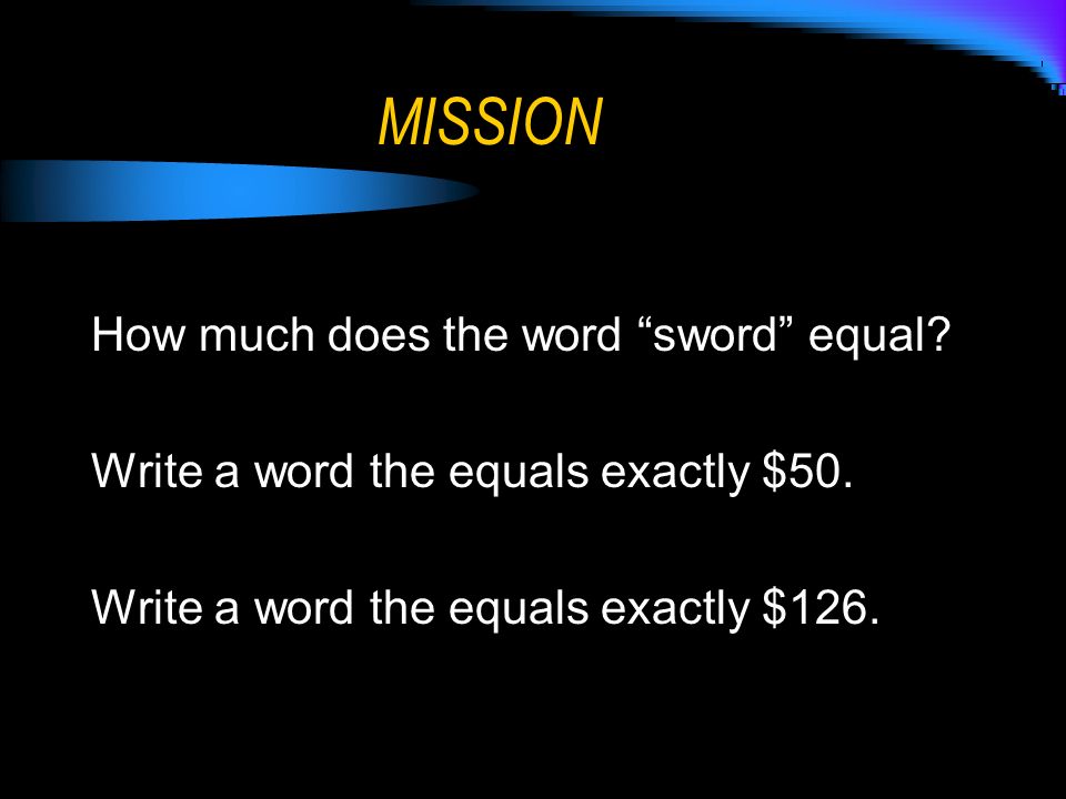 MISSION How much does the word sword equal. Write a word the equals exactly $50.