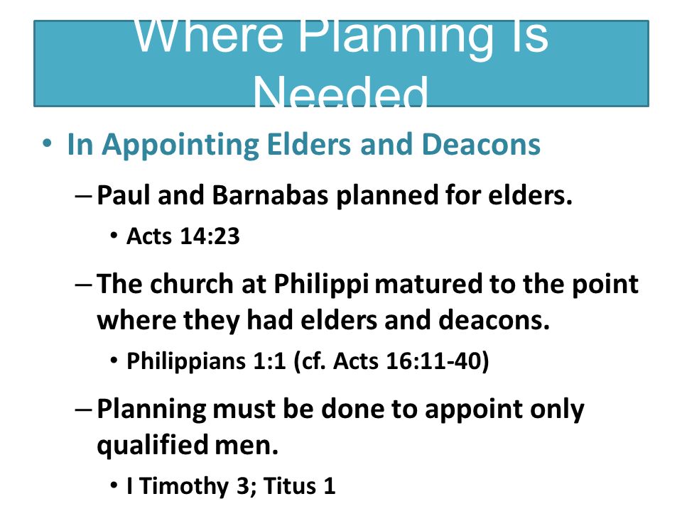 Where Planning Is Needed In Appointing Elders and Deacons – Paul and Barnabas planned for elders.